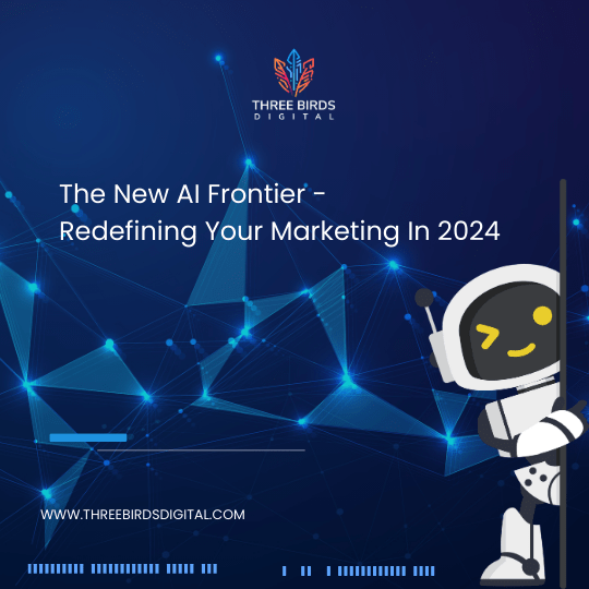 Navigating The New AI Frontier – Redefine Your Marketing In 2024
